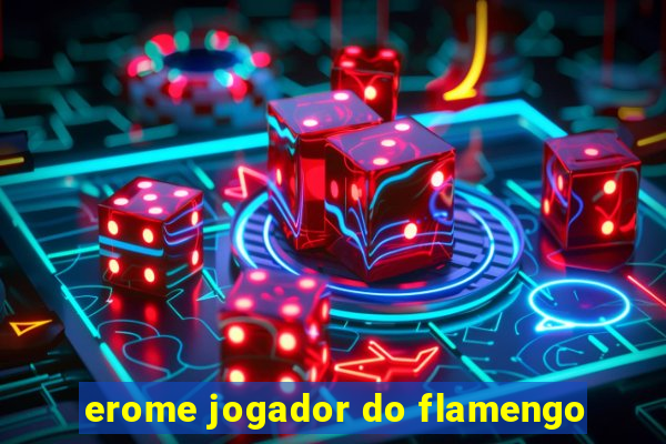 erome jogador do flamengo